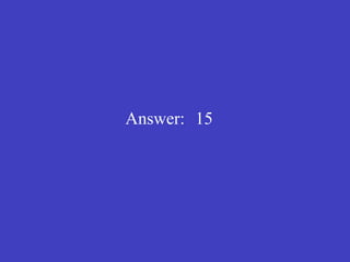 Answer: 15 