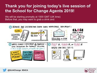 @Sch4Change #S4CA
Thank you for joining today’s live session of
the School for Change Agents 2019!
We will be starting promptly at 1500 GMT (UK time)
Before that, you may want to grab a drink and:
 