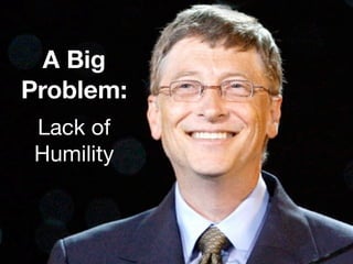 A Big
Problem:
Lack of
Humility
 