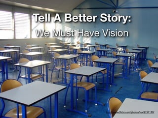 Tell A Better Story:
We Must Have Vision




              http://www.ﬂickr.com/photos/lnx/6257130/
 