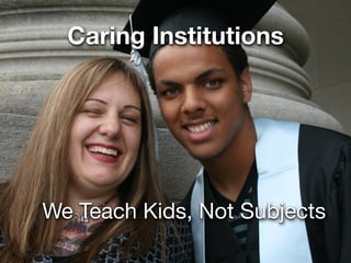 Caring Institutions




We Teach Kids, Not Subjects
 