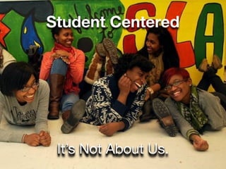 Student Centered




 It’s Not About Us.
 