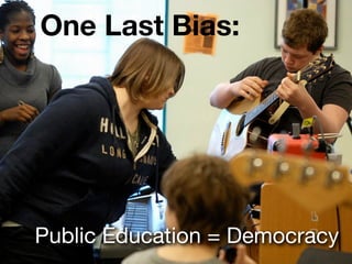 One Last Bias:




Public Education = Democracy
 