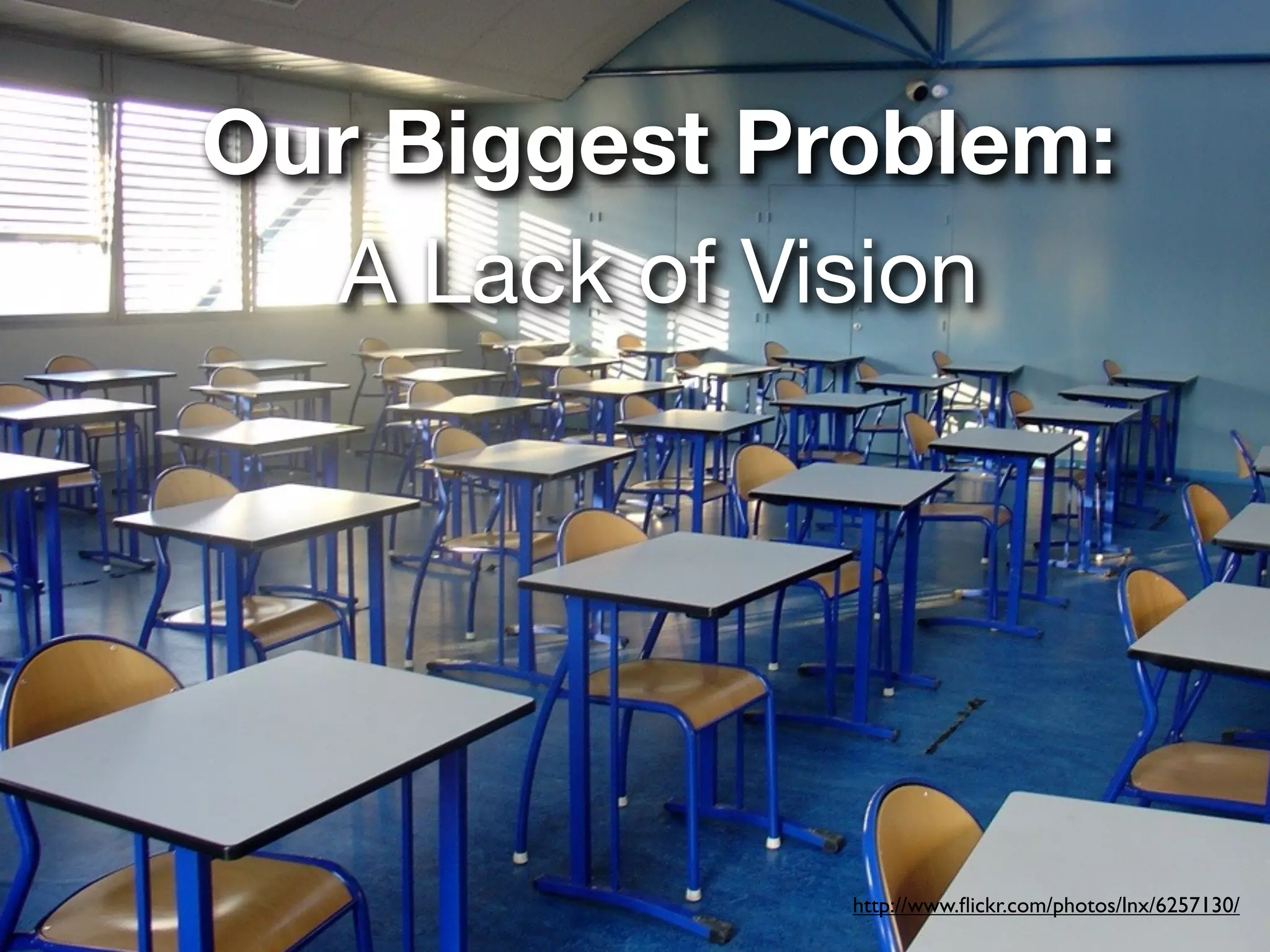 Our Biggest Problem:
  A Lack of Vision




              http://www.ﬂickr.com/photos/lnx/6257130/
 