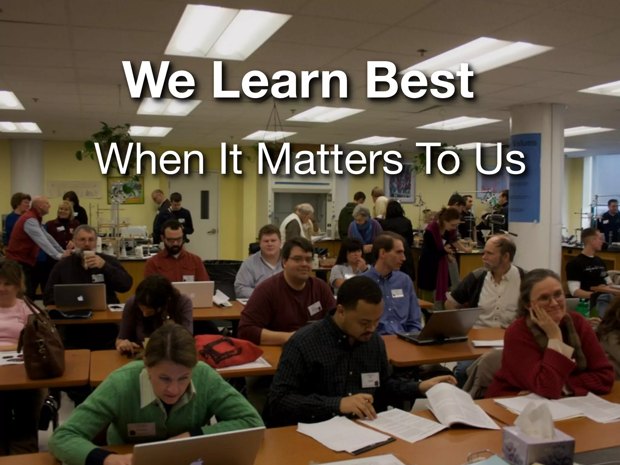 We Learn Best
When It Matters To Us
 
