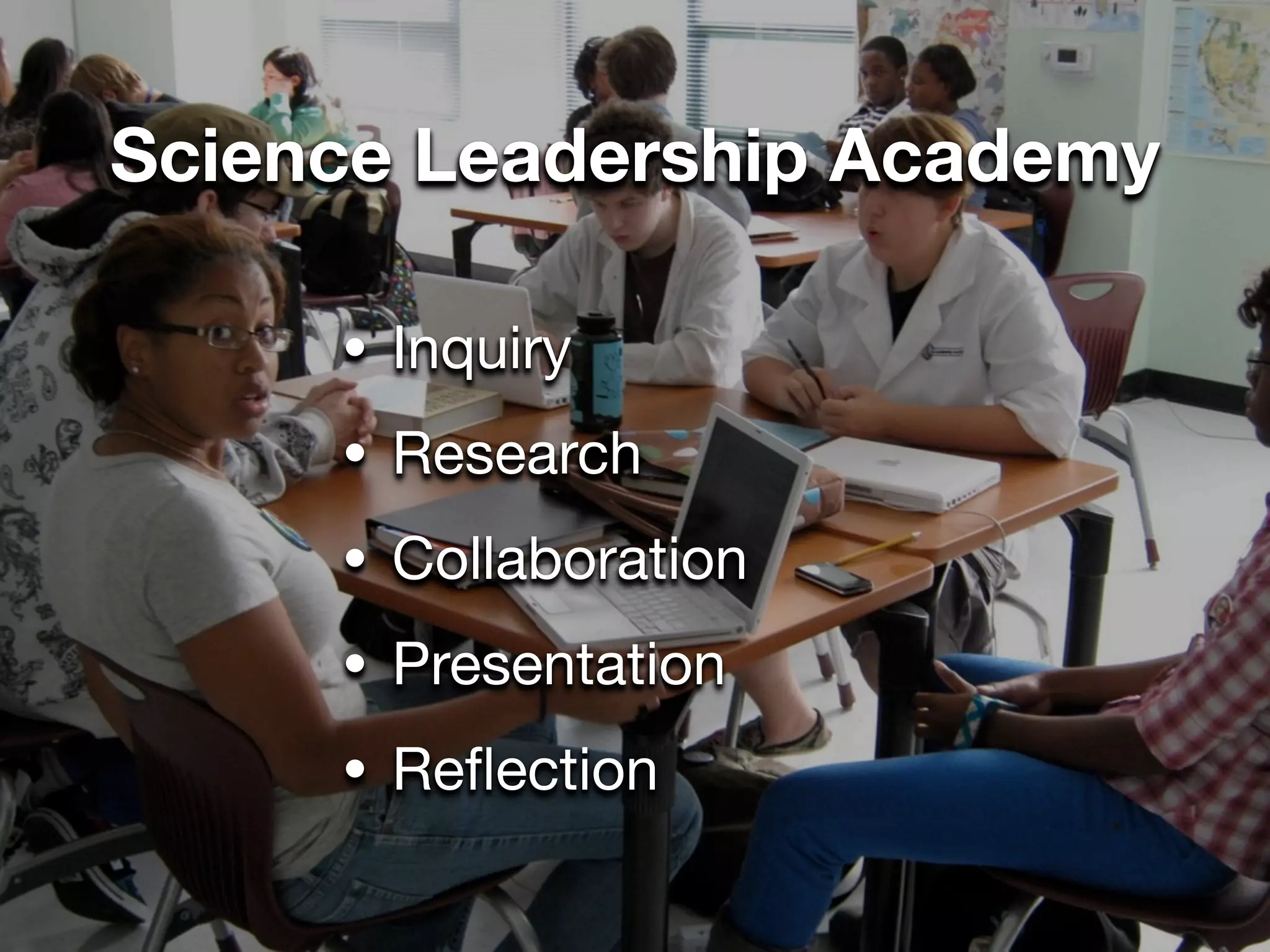 Science Leadership Academy

     • Inquiry

     • Research

     • Collaboration

     • Presentation

     • Reﬂection
 