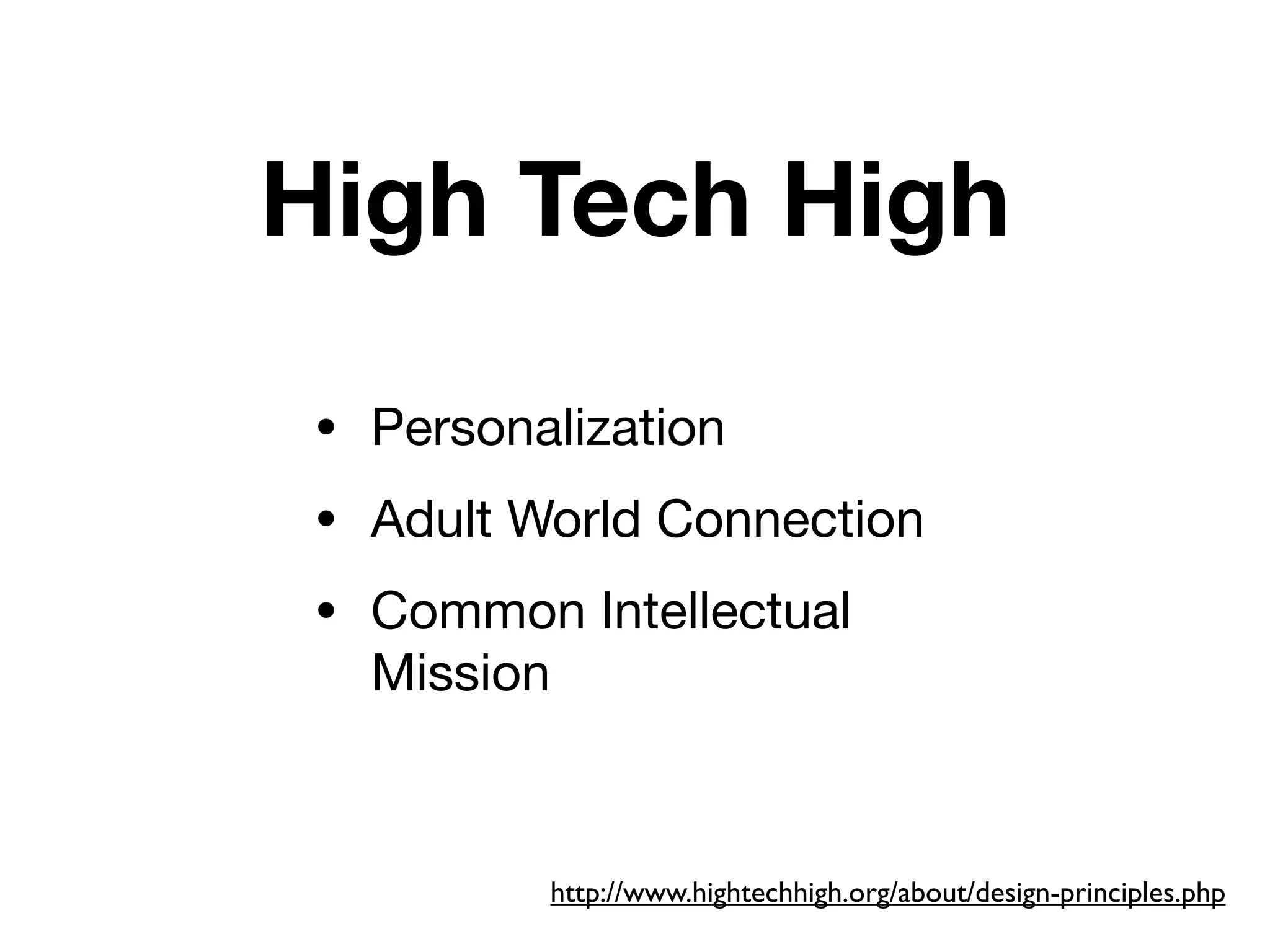 High Tech High
 • Personalization

 • Adult World Connection

 • Common Intellectual
   Mission



             http://www.hightechhigh.org/about/design-principles.php
 