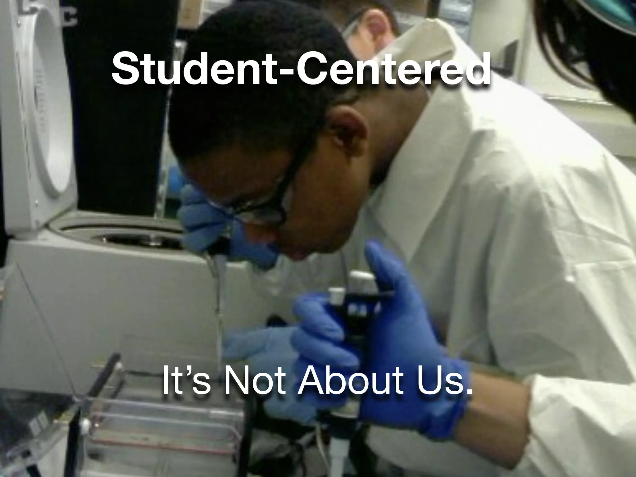 Student-Centered




  It’s Not About Us.
 
