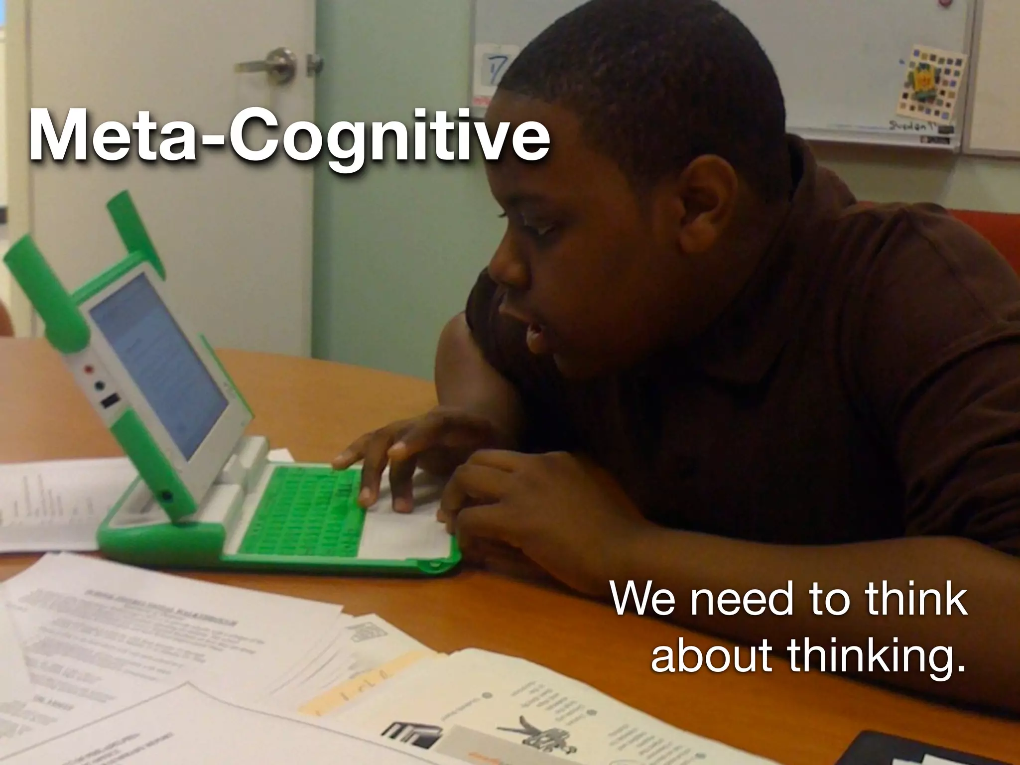 Meta-Cognitive




                 We need to think
                  about thinking.
 