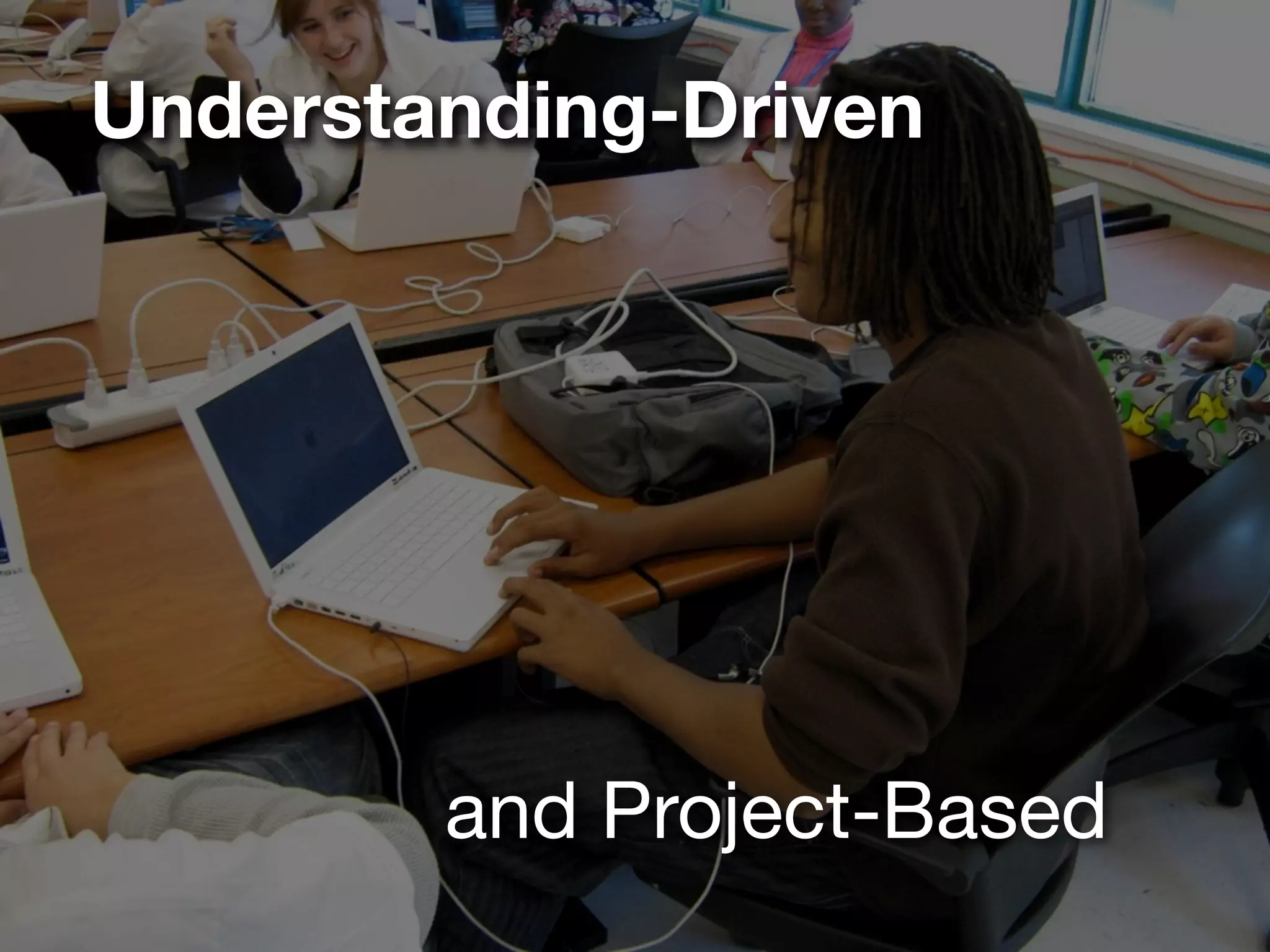 Understanding-Driven




        and Project-Based
 