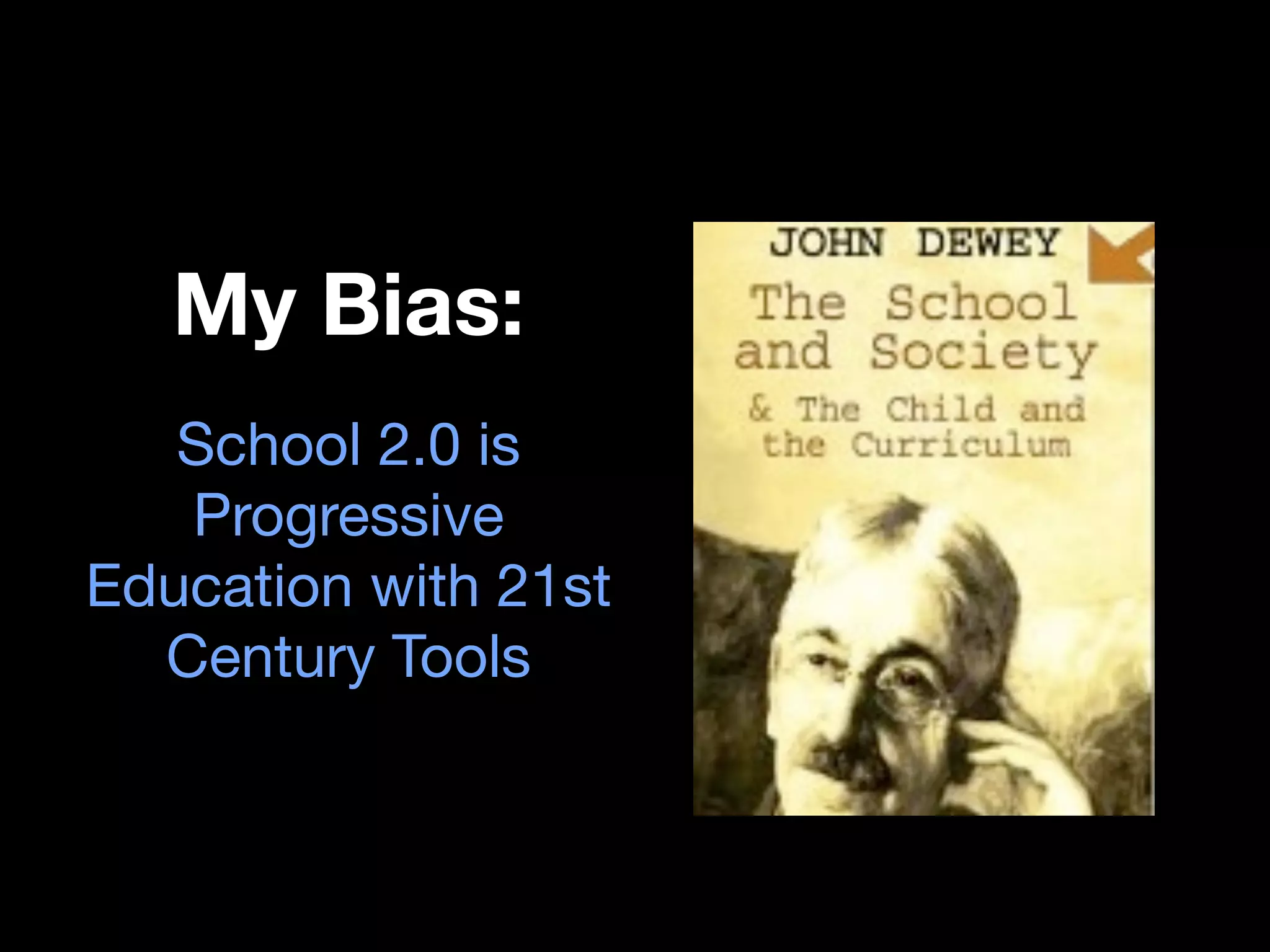 My Bias:
   School 2.0 is
   Progressive
Education with 21st
  Century Tools
 