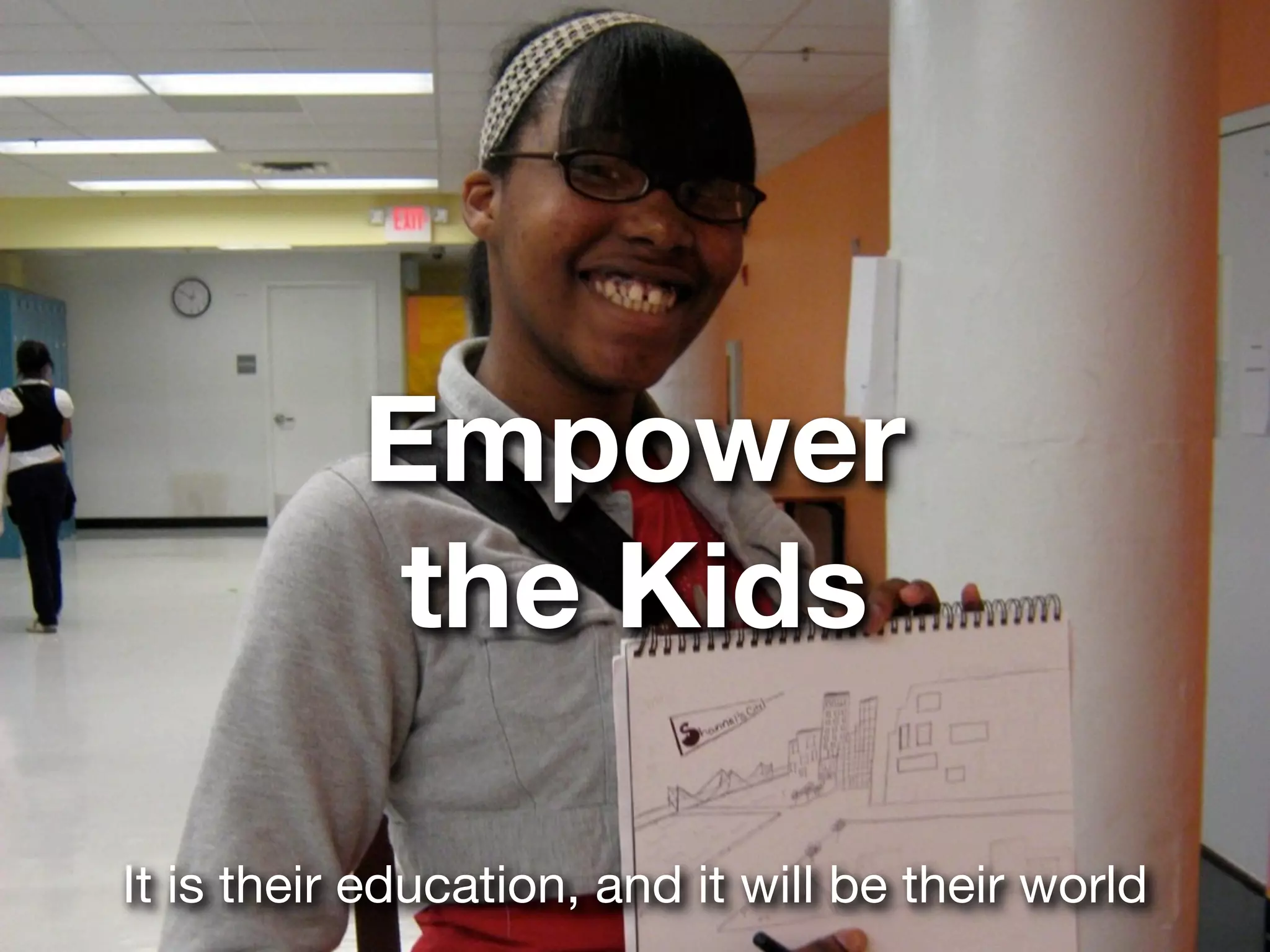 Empower
           the Kids

It is their education, and it will be their world
 