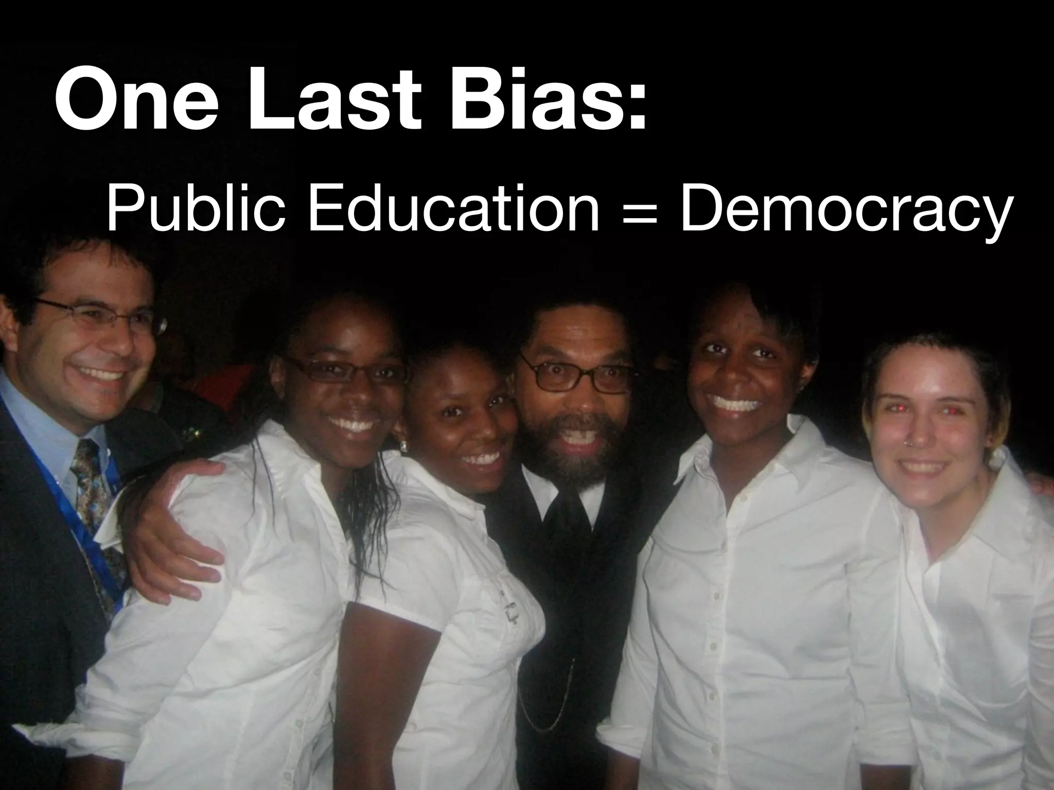 One Last Bias:
 Public Education = Democracy
 
