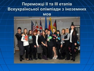 Переможці ІІ та ІІІ етапівПереможці ІІ та ІІІ етапів
Всеукраїнської олімпіади з іноземнихВсеукраїнської олімпіади з іноземних
мовмов
 