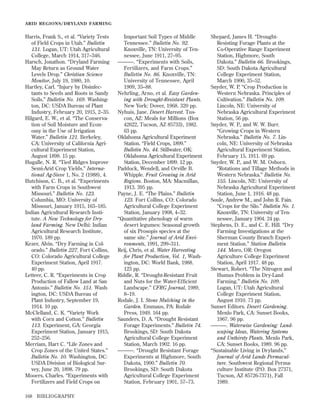 ARID REGIONS/DR YLAND FARMING

Harris, Frank S., et al. “Variety Tests
of Field Crops in Utah.” Bulletin
131. Logan, UT: Utah Agricultural
College, March 1914, 317–346.
Harsch, Jonathon. “Dryland Farming
May Return as Ground Water
Levels Drop.” Christian Science
Monitor, July 19, 1980, 10.
Hartley, Carl. “Injury by Disinfectants to Seeds and Roots in Sandy
Soils.” Bulletin No. 169. Washington, DC: USDA Bureau of Plant
Industry, February 20, 1915, 2–35.
Hilgard, E. W., et al. “The Conservation of Soil Moisture and Economy in the Use of Irrigation
Water.” Bulletin 121. Berkeley,
CA: University of California Agricultural Experiment Station,
August 1898. 15 pp.
Hugalle, N. R. “Tied Ridges Improve
Semi-Arid Crop Yields.” International Ag-Sieve 1, No. 2 (1988), 4.
Hutchison, C. B., et al. “Experiments
with Farm Crops in Southwest
Missouri.” Bulletin No. 123.
Columbia, MO: University of
Missouri, January 1915, 163–185.
Indian Agricultural Research Institute. A New Technology for Dryland Farming. New Delhi: Indian
Agricultural Research Institute,
1970. 189 pp.
Kezer, Alvin. “Dry Farming in Colorado.” Bulletin 227. Fort Collins,
CO: Colorado Agricultural College
Experiment Station, April 1917.
40 pp.
Letteer, C. R. “Experiments in Crop
Production of Fallow Land at San
Antonio.” Bulletin No. 151. Washington, DC: USDA Bureau of
Plant Industry, September 19,
1914. 10 pp.
McClelland, C. K. “Variety Work
with Corn and Cotton.” Bulletin
113. Experiment, GA: Georgia
Experiment Station, January 1915,
252–256.
Merriam, Hart C. “Life Zones and
Crop Zones of the United States.”
Bulletin No. 10. Washington, DC:
USDA Division of Biological Survey, June 20, 1898. 79 pp.
Mooers, Charles. “Experiments with
Fertilizers and Field Crops on
168

BIBLIOGRAPHY

Important Soil Types of Middle
Tennessee.” Bulletin No. 92.
Knoxville, TN: University of Tennessee, June 1911, 27–95.
———. “Experiments with Soils,
Fertilizers, and Farm Crops.”
Bulletin No. 86. Knoxville, TN:
University of Tennessee, April
1909, 35–88.
Nehrling, Arno, et al. Easy Gardening with Drought-Resistant Plants.
New York: Dover, 1968. 320 pp.
Nyhuis, Jane. Desert Harvest. Tuscon, AZ: Meals for Millions (Box
42622, Tucson, AZ 85733), 1982.
63 pp.
Oklahoma Agricultural Experiment
Station. “Field Crops, 1899.”
Bulletin No. 44. Stillwater, OK:
Oklahoma Agricultural Experiment
Station, December 1899. 12 pp.
Paddock, Wendell, and Orville B.
Whipple. Fruit Growing in Arid
Regions. Boston, MA: Macmillan,
1913. 395 pp.
Payne, J. E. “The Plains.” Bulletin
123. Fort Collins, CO: Colorado
Agricultural College Experiment
Station, January 1908, 4–32.
“Quantitative phenology of warm
desert legumes: Seasonal growth
of six Prosopis species at the
same site.” Journal of Arid Environments, 1991, 299–311.
Reij, Chris, et al. Water Harvesting
for Plant Production, Vol. 1, Washington, DC: World Bank, 1988.
123 pp.
Riddle, R. “Drought-Resistant Fruit
and Nuts for the Water-Efﬁcient
Landscape.” CFRG Journal, 1989,
8–19.
Rodale, J. I. Stone Mulching in the
Garden. Emmaus, PA: Rodale
Press, 1949. 164 pp.
Saunders, D. A. “Drought Resistant
Forage Experiments.” Bulletin 74.
Brookings, SD: South Dakota
Agricultural College Experiment
Station, March 1902. 16 pp.
———. “Drought Resistant Forage
Experiments at Highmore, South
Dakota, 1900.” Bulletin 70.
Brookings, SD: South Dakota
Agricultural College Experiment
Station, February 1901, 57–73.

Shepard, James H. “DroughtResisting Forage Plants at the
Co-Operative Range Experiment
Station, Highmore, South
Dakota.” Bulletin 66. Brookings,
SD: South Dakota Agricultural
College Experiment Station,
March 1900, 35–52.
Snyder, W. P. “Crop Production in
Western Nebraska. Principles of
Cultivation.” Bulletin No. 109.
Lincoln, NE: University of
Nebraska Agricultural Experiment
Station, 56 pp.
Snyder, W. P., and W. W. Burr.
“Growing Crops in Western
Nebraska.” Bulletin No. 7. Lincoln, NE: University of Nebraska
Agricultural Experiment Station,
February 15, 1911. 69 pp.
Snyder, W. P., and W. M. Osborn.
“Rotations and Tillage Methods in
Western Nebraska.” Bulletin No.
155. Lincoln, NE: University of
Nebraska Agricultural Experiment
Station, June 1, 1916. 48 pp.
Soule, Andrew M., and John R. Fain.
“Crops for the Silo.” Bulletin No. 1.
Knoxville, TN: University of Tennessee, January 1904. 24 pp.
Stephens, D. E., and C. E. Hill. “Dry
Farming Investigations at the
Sherman County Branch Experiment Station.” Station Bulletin
144. Moro, OR: Oregon
Agriculture College Experiment
Station, April 1917. 48 pp.
Stewart, Robert. “The Nitrogen and
Humus Problem in Dry-Land
Farming.” Bulletin No. 109.
Logan, UT: Utah Agricultural
College Experiment Station,
August 1910. 73 pp.
Sunset Editors. Desert Gardening.
Menlo Park, CA: Sunset Books,
1967. 96 pp.
———. Waterwise Gardening: Landscaping Ideas, Watering Systems
and Unthirsty Plants. Menlo Park,
CA: Sunset Books, 1989. 96 pp.
“Sustainable Living in Drylands,”
Journal of Arid Lands Permaculture. Southwest Regional Permaculture Institute (P.O. Box 27371,
Tucson, AZ 85726-7371), Fall
1989.

 