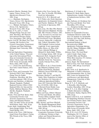 TREES

Crawford, Martin. Chestnuts. Dartington, Totnes, Devon, U.K.:
Agroforestry Research Trust,
1995. 52 pp.
———. Hazelnuts. Dartington,
Totnes, Devon, U.K.: Agroforestry
Research Trust, 1995. 28 pp.
———. Walnuts. Dartington, Totnes,
Devon, U.K.: Agroforestry
Research Trust, 1995. 28 pp.
Evans, D. O., and L. T. Szott.
Nitrogen-Fixing Trees for Acid
Soils. Morrilton, AR: Winrock
International Nitrogen Fixing
Tree Association, 1995. 328 pp.
Farris, Cecil W. The Hazel Tree. East
Lansing, MI: Northern Nut
Growers Association, Department
of Botany and Plant Pathology,
Michigan State University, 2000.
74 pp.
Food and Agriculture Organization
of the United Nations. “Proceedings of the International Workshop on Community Forestry in
Africa.” Rome, Italy: FAO (Viale
Delle Terme di Caracalla, 00100
Rome, Italy), 2000. 423 pp.
———. Forest Tree Seed Directory.
New York: United Nations, 1975.
283 pp.
Forest, Farm, and Community Tree
Network (FACT Net). NitrogenFixing Trees for Fodder
Production. Morrilton, AR: Winrock International, 1996. 125 pp.
Forestry and Nutrition—A Reference
Manual. Bangkok, Thailand:
Regional Forestry Ofﬁcer (FAO
Regional Ofﬁce for Asia and the
Paciﬁc, Maliwan Mansion, Phra
Atit Rd., Bangkok, Thailand),
1989. 114 pp.
Forests, Trees and Food. Rome, Italy:
Community Forestry Unit
(Forestry Department, Forestry
Policy and Planning Division,
FAO, Via delle Terme di Carcalla
00100 Rome, Italy), 1992. 26 pp.
Foster, Ruth. Landscaping That
Saves Energy Dollars. New York:
David McKay, 1978.
Friends of the Trees. 1988 International Green Front Report. Chelan,
WA: Friends of the Trees, 1988.
97 pp.

Friends of the Trees Society. Star
Rte., Box 74, Oroville, WA 98844.
Good tree information.
Garrett, H. E., W. J. Rietveld, and
R. F. Fisher, eds. North American
Agroforestry: An Integrated Science
and Practice. Madison, WI: American Society of Agronomy, 2000.
402 pp.
*Giono, Jean. The Man Who Planted
Hope and Grew Happiness. Brooksville, ME: Friends of Nature, 1967.
17 pp. Account of a one-man tree
planting program. Inspirational.
The Greenwood Trust—Woodland
Courses, Station Rd., Coalbrookdale, Telford, Shropshire TF8
7DR, England. Courses include
coppicing. A rare opportunity.
*Gridley, Karen, ed. Man of the
Trees—Selected Writings of
Richard St. Barbe Baker. Willits,
CA: Ecology Action, 1989. 144 pp.
Hammond, Herb. Seeing the Forest
Among the Trees: The Case for
Wholistic Forest Use. Vancouver,
Canada: Polestar Press, 1991.
309 pp.
Hart, Robert A. de J. Forest Gardening. Bideford, England: Green
Books (Ford House, Hartland,
Bideford, Devon EX39 6EE, England), 1991. 212 pp.
Hartmann, Hudson T., and Karl W.
Opitiz. Olive Production in California. Berkeley, CA: University of
California Agricultural Publications (207 University Hall, Berkeley, CA 94720), 1966. 63 pp.
The Harvard Forest Models. Cambridge, MA: Harvard College,
1941. 48 pp.
Hilliers and Sons. Hilliers’ Manual
of Trees and Shrubs, 4th edition.
Newton Abbot, England: David
and Charles, 1977. 575 pp. A key
publication.
Hilts, Stewart, and Peter Mitchell.
The Woodlot Management Handbook. Buffalo, NY: Fireﬂy Books,
1999. 282 pp.
How to Grow Your Own Firewood.
Cooperative Extension (University
of California, Division of Agriculture and Natural Resources),
Publication 21484. 6 pp.

Hutchinson, F. A Guide to the
Richard St. Barbe Baker Papers.
Saskatchewan, Canada: University
of Saskatchewan Archives, 1988.
26 pp.
Huxley, Anthony, ed. Deciduous Garden Trees and Shrubs. New York:
Macmillan, 1973. 216 pp.
———. Evergreen Garden Trees and
Shrubs. New York: Macmillan,
1973. 216 pp.
Institute for Sustainable Forestry.
Landowner Resource Guide. Redway, CA: Institute for Sustainable
Forestry (P.O. Box 1580, Redway,
CA 95560), June 2000.
International Institute of Rural
Reconstruction (IIRR).
Agroforestry Technology Information Kit. Silang, Philippines: IIRR,
1998, 650 pp. 6 booklets.
Johnson, Dave. The Good Woodcutter’s Guide: Chain Saws,
Portable Mills, and Woodlots.
White River Junction, VT: Chelsea
Green, 1998. 215 pp.
Johnson, Hugh. The International
Book of Trees. New York: Bonanza
Books, 1980. 288 pp. Good background.
Josiah, Scott, et al. Agroforestry in
Minnesota: A Guide to Resources
and Demonstration Sites. St. Paul,
MN: Center for Integrated Natural Resource and Agricultural
Management, University of Minnesota, 1999. 132 pp.
Kang, B. T., A. N. Atta-krah, and
L. Reynolds. Alley Farming.
London: Macmillan, 1999. 110 pp.
Kang, B. T., et al. Alley Cropping:
A Stable Alternative to Shifting
Cultivation. Ibadan, Nigeria: IITA,
1984. 22 pp.
Koppell, Carla R. R., et al. Guidelines
for Integrating Nutrition Concerns
into Forestry Projects. Rome, Italy:
Community Forestry Unit
(Forestry Department, Food &
Agriculture Organization, Via
delle Germe di Caracalla, 00100
Rome, Italy), 1991. 41 pp.
*Kyle, H. R., et al. CCC Forestry.
Washington, DC: U.S. Department of the Interior, Ofﬁce of
Education, 1937. 334 pp.
BIBLIOGRAPHY

213

 