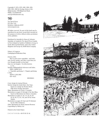 Copyright © 1974, 1979, 1982, 1990, 1991,
1995, 2001, 2002 by Ecology Action of the
Midpeninsula, 5798 Ridgewood Road,
Willits, CA 95490-9730
www.growbiointensive.org

Ten Speed Press
P.O. Box 7123
Berkeley, California 94707
www.tenspeed.com
All rights reserved. No part of this book may be
reproduced in any form, except brief excerpts for
the purpose of review, without written permission
of the publisher.
Distributed in Australia by Simon & Schuster
Australia, in Canada by Ten Speed Press Canada,
in New Zealand by Southern Publishers Group, in
South Africa by Real Books, and in the United
Kingdom and Europe by Airlift Book Company.

Library of Congress
Cataloging-in-Publication Data
Jeavons, John.
How to grow more vegetables : and fruits,
nuts, berries, grains, and other crops than you
ever thought possible on less land
than you can imagine / by John Jeavons.
p. cm.
Includes bibliographical references and index.
ISBN 1-58008-156-8
1. Vegetable gardening. 2. Organic gardening.
I. Title.
SB324.3 .J424 2002
635—dc21
2001006451

Cover design by Larissa Pickens
Interior design by Linda Davis, Star Type,
based on a design by Brenton Beck,
Fifth Street Design Associates
Major illustrations by Pedro J. Gonzalez
Illustrations on pages 10 through 12 by Ann Miya,
based on illustrations by Pedro J. Gonzalez
Illustrations on pages vi, vii, 2, 6, 22, 34, 49,
62, 65, 66, 74, 121, 142, and 156 by Susan
Stanley
Illustrations on pages 66 (top) and 78 (bottom)
by Sue Ellen Parkinson
Other illustrations by Betsy Jeavons Bruneau
Copyediting by Shirley Coe
Printed in the United States
3 4 5 6 7 8 9 10 — 08 07 06 05 04

 