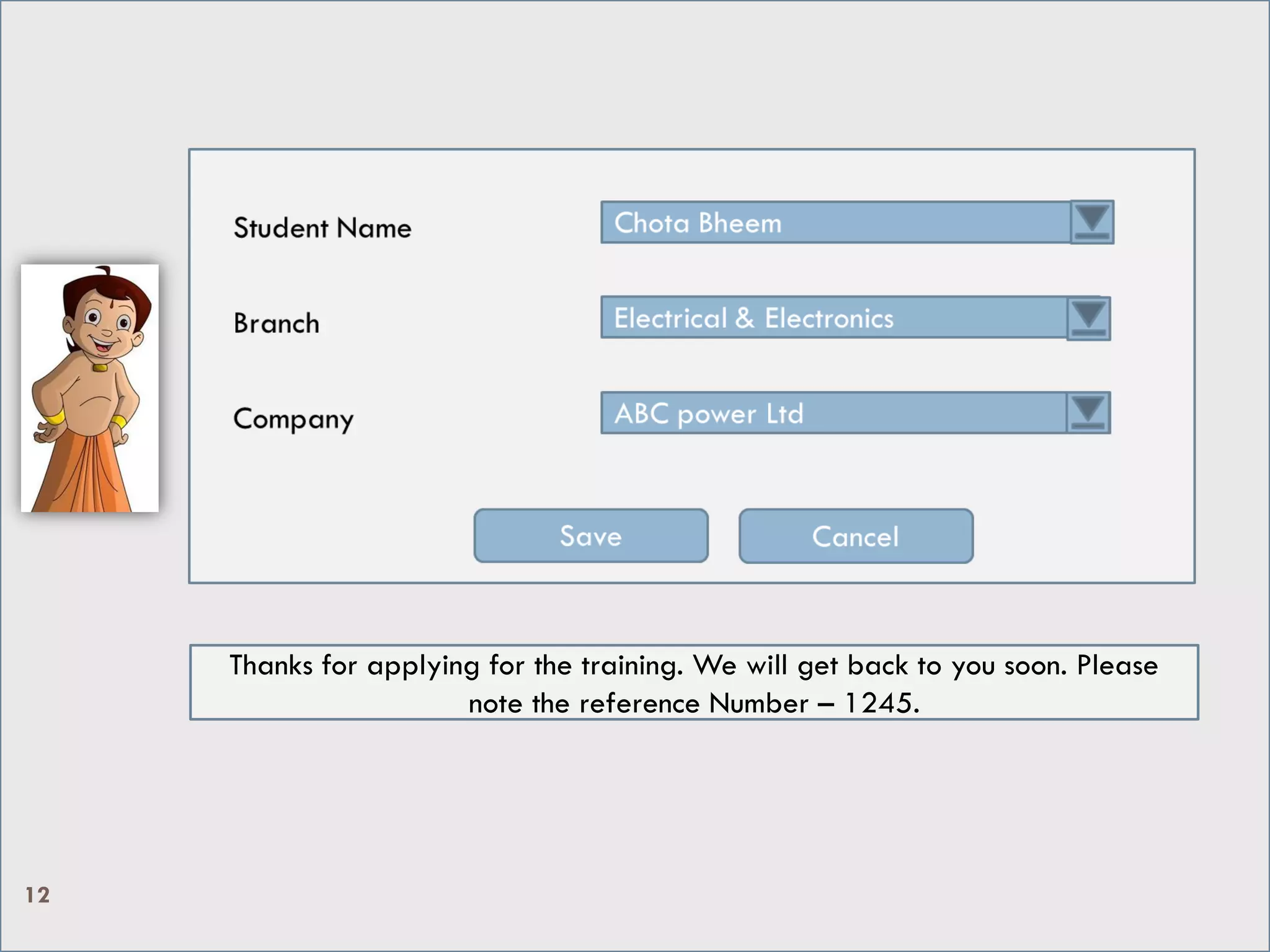 Thanks for applying for the training. We will get back to you soon. Please
note the reference Number – 1245.
12
 