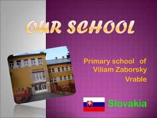Primary school of
   Viliam Zaborsky
            Vrable


      Slovakia
 