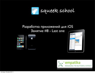 squeek school

                           Разработка приложений для iOS
                                Занятие #8 - Last one




пятница, 24 июня 2011 г.
 