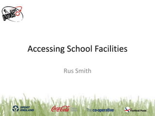 Accessing School Facilities
Rus Smith
 