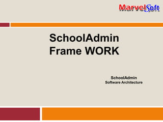 SchoolAdmin
Frame WORK
SchoolAdmin
Software Architecture
 