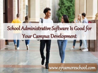 School Administrative Software Is Good for
Your Campus Development
www.sycamoreschool.com
 
