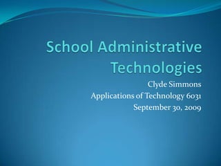 School Administrative Technologies Clyde Simmons Applications of Technology 6031 September 30, 2009 