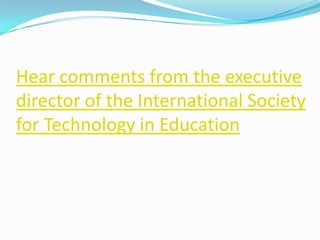 Hear comments from the executive director of the International Society for Technology in Education