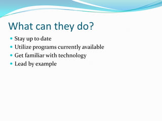 What can they do?Stay up to dateUtilize programs currently availableGet familiar with technologyLead by example