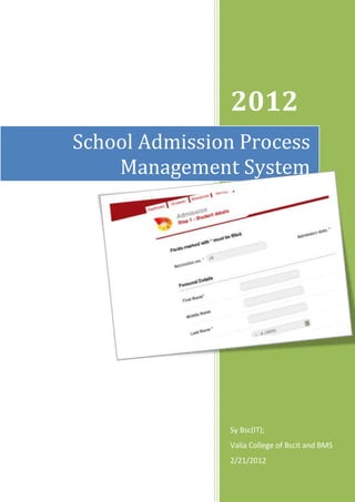 2012
School Admission Process
Management System

Sy Bsc(IT);
Valia College of Bscit and BMS
2/21/2012

 