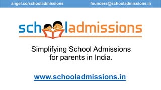 Simplifying School Admissions
for parents in India.
founders@schooladmissions.inangel.co/schooladmissions founders@schooladmissions.in
www.schooladmissions.in
 