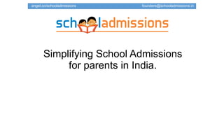 angel.co/schooladmissions founders@schooladmissions.in
Simplifying School Admissions
for parents in India.
 