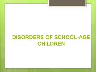DISORDERS OF SCHOOL-AGE
CHILDREN
1
 