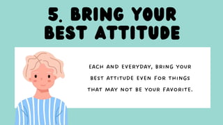 5. Bring your
best attitude
 