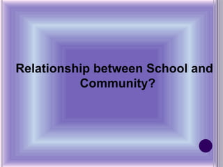 Relationship between School and
Community?

 