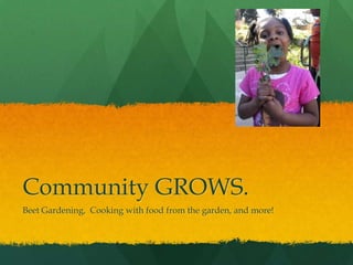 Community GROWS.
Beet Gardening, Cooking with food from the garden, and more!
 