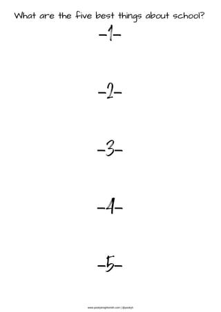 What are the five best things about school?
-1-
-2-
-3-
-4-
-5-
www.pookyknightsmith.com | @pookyh
 