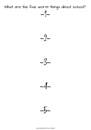 What are the five worst things about school?
-1-
-2-
-3-
-4-
-5-
www.pookyknightsmith.com | @pookyh
 