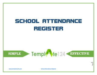 www.template124.com School Attendance Register
Page1
SCHOOL ATTENDANCE
REGISTER
SIMPLE EFFECTIVE
 