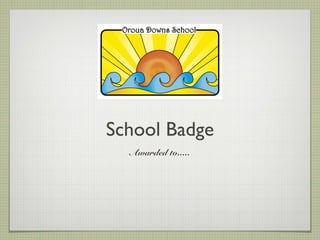 School Badge
  Awarded to.....
 