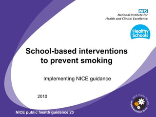 School-based interventions to prevent smoking Implementing NICE guidance 2010 NICE public health guidance 23 