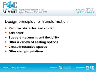 Design principles for transformation
• Remove obstacles and clutter
• Add color
• Support movement and flexibility
• Offer a variety of seating options
• Create interactive spaces
• Offer charging stations
 