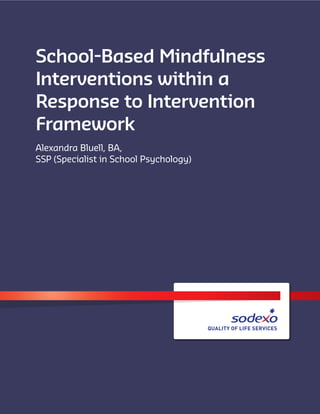 School-Based Mindfulness
Interventions within a
Response to Intervention
Framework
Alexandra Bluell, BA,
SSP (Specialist in School Psychology)
 