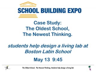 Case Study:
       The Oldest School,
      The Newest Thinking.

students help design a living lab at
       Boston Latin School
           May 13 9:45
                                       1
 