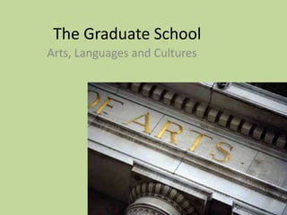 The Graduate School
Arts, Languages and Cultures
 