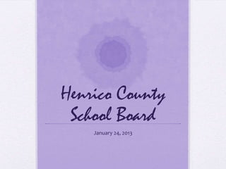Henrico County
School Board
January 24, 2013
 