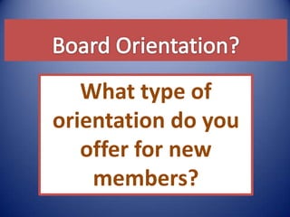 What type of
orientation do you
offer for new
members?
 