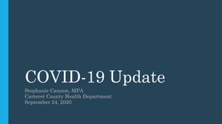 COVID-19 Update
Stephanie Cannon, MPA
Carteret County Health Department
September 24, 2020
 