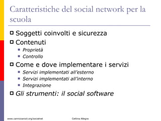 Caratteristiche del social network per la scuola  Soggetti coinvolti e sicurezza Contenuti  Proprietà   Controllo Come e dove implementare i servizi Servizi implementati all’esterno Servizi implementati all’interno Integrazione Gli strumenti: il social software 
